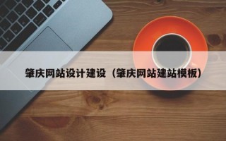 邢台肇庆网站设计建设（肇庆网站建站模板）
