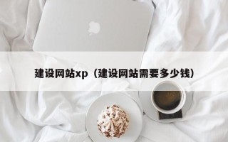 邢台建设网站xp（建设网站需要多少钱）