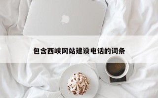 邢台包含西峡网站建设电话的词条