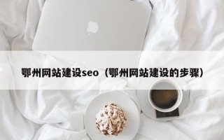 邢台鄂州网站建设seo（鄂州网站建设的步骤）