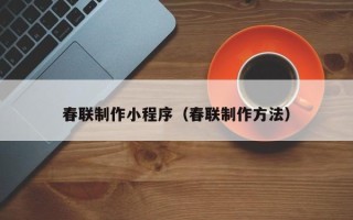 邢台春联制作小程序（春联制作方法）